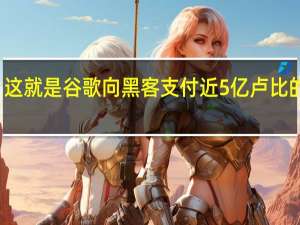 这就是谷歌向黑客支付近5亿卢比的原因