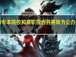 这所专本院校和高职院合并将转为公办本科！！！