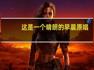 这是一个晴朗的早晨原唱（这是一个晴朗的早晨）