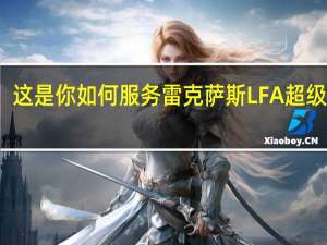 这是你如何服务雷克萨斯LFA超级跑车
