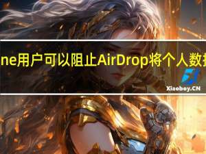 这是苹果iPhone用户可以阻止AirDrop将个人数据泄露给黑客的方法