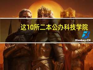 这10所二本公办科技学院，个个不简单！其中6所都有硕士点！