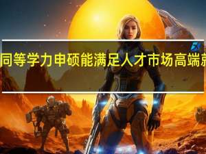 进修同等学力申硕能满足人才市场高端就业需求吗