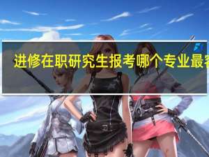 进修在职研究生报考哪个专业最容易