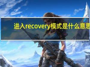 进入recovery模式是什么意思（recovery模式是什么意思）
