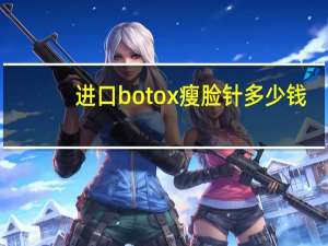 进口botox瘦脸针多少钱，一针瘦脸针的价格是多少