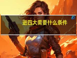 进四大需要什么条件
