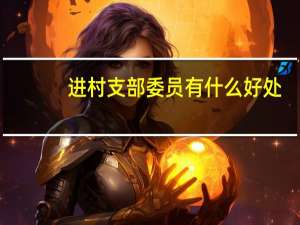 进村支部委员有什么好处