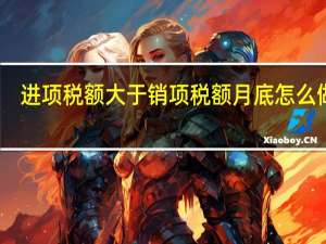 进项税额大于销项税额月底怎么做账