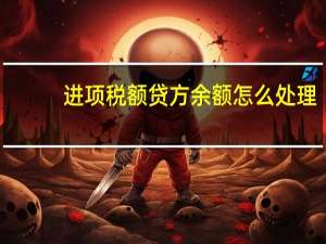 进项税额贷方余额怎么处理