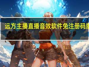 远方主播直播音效软件免注册码版 V4.1 绿色免费版（远方主播直播音效软件免注册码版 V4.1 绿色免费版功能简介）