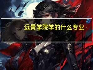 远景学院学的什么专业