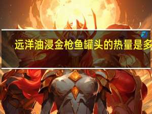 远洋油浸金枪鱼罐头的热量是多少