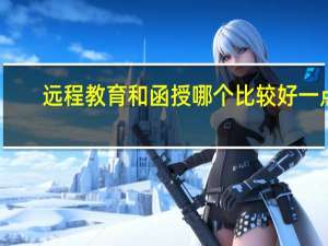 远程教育和函授哪个比较好一点