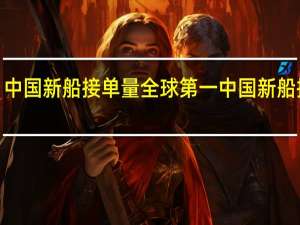 远超韩国！9月中国新船接单量全球第一 中国新船接单量全球占比超82%