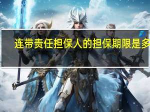 连带责任担保人的担保期限是多长