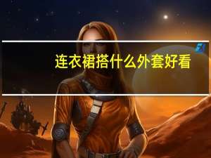 连衣裙搭什么外套好看