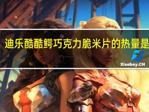 迪乐 酷酷鳄巧克力脆米片的热量是多少