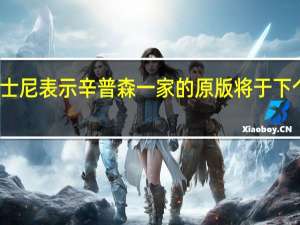 迪士尼表示辛普森一家的原版将于下个月上映