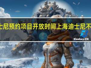 迪士尼预约项目开放时间 上海迪士尼不再需预约