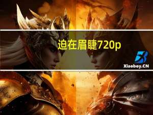 迫在眉睫 720p（迫在眉梢迅雷下载）