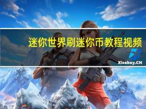 迷你世界刷迷你币教程视频（迷你世界怎么刷迷你币  求详细）