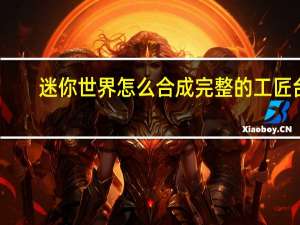 迷你世界怎么合成完整的工匠台（迷你世界书怎么合成）