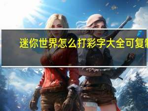 迷你世界怎么打彩字大全可复制（迷你世界怎么打彩字大全）