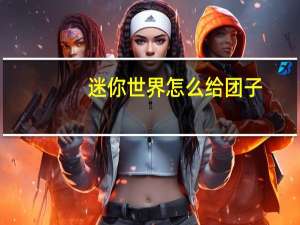 迷你世界怎么给团子