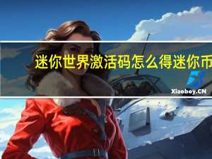 迷你世界激活码怎么得迷你币（迷你世界激活码怎么得）