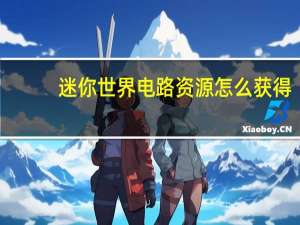 迷你世界电路资源怎么获得