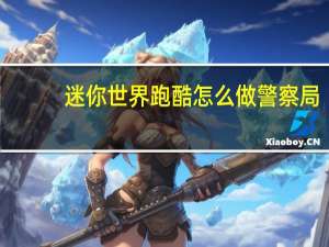 迷你世界跑酷怎么做警察局（迷你世界跑酷怎么做）