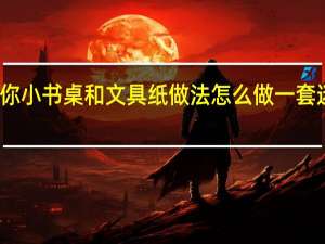 迷你小书桌和文具纸做法 怎么做一套迷你文具