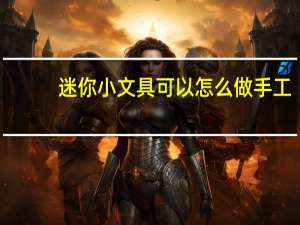 迷你小文具可以怎么做手工