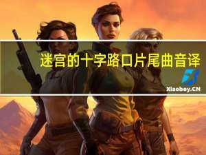 迷宫的十字路口片尾曲音译（迷宫的十字路口片尾曲）