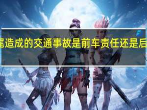 追尾造成的交通事故是前车责任还是后车责任呢