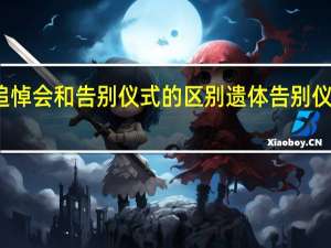 追悼会和告别仪式的区别 遗体告别仪式程序