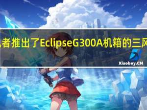 追风者推出了 Eclipse G300A 机箱的三风扇新版本