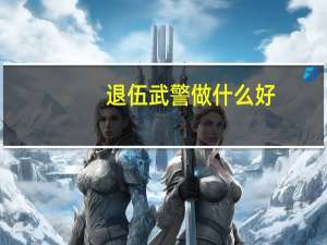 退伍武警做什么好