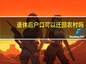 退休后户口可以迁回农村吗