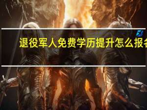 退役军人免费学历提升怎么报名