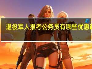 退役军人报考公务员有哪些优惠政策