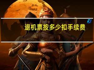 退机票按多少扣手续费