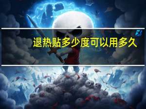 退热贴多少度可以用多久（退热贴多少度可以用）