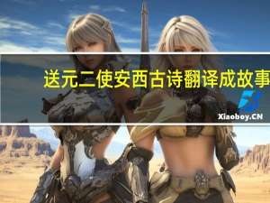 送元二使安西古诗翻译成故事（送元二使安西古诗翻译）