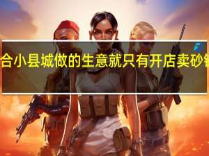 适合小县城做的生意就只有开店卖砂锅米线吗