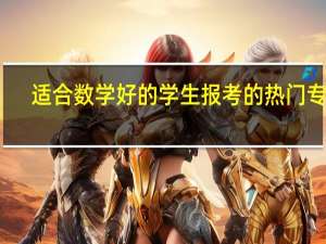 适合数学好的学生报考的热门专业