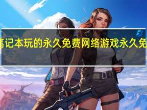 适合笔记本玩的永久免费网络游戏 永久免费网络游戏