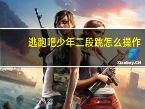 逃跑吧少年二段跳怎么操作-逃跑吧少年二段跳操作方法