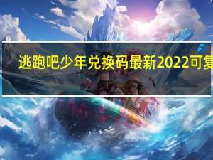 逃跑吧少年兑换码最新2022可复制（逃跑吧少年兑换码最新2022）